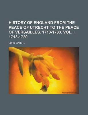 Book cover for History of England from the Peace of Utrecht to the Peace of Versailles. 1713-1783. Vol. I. 1713-1720