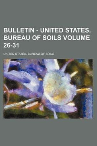 Cover of Bulletin - United States. Bureau of Soils Volume 26-31