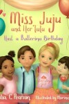 Book cover for Miss Juju and Her Tutu Host a Ballerina Birthday