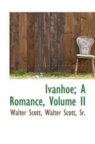 Cover of Ivanhoe; A Romance, Volume II