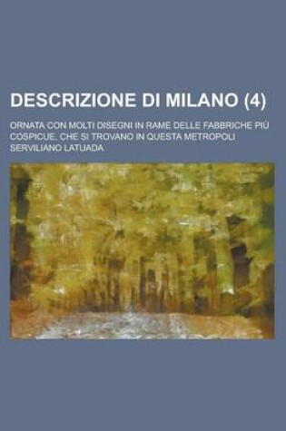 Cover of Descrizione Di Milano; Ornata Con Molti Disegni in Rame Delle Fabbriche Piu Cospicue, Che Si Trovano in Questa Metropoli (4 )