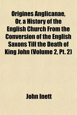 Book cover for Origines Anglicanae, Or, a History of the English Church from the Conversion of the English Saxons Till the Death of King John (Volume 2, PT. 2)