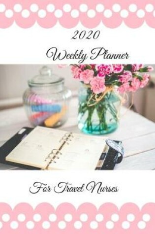 Cover of 2020 Weekly Planner For Travel Nurses