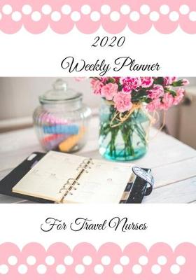 Book cover for 2020 Weekly Planner For Travel Nurses