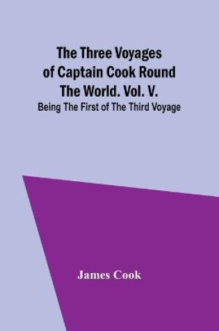 Cover of The Three Voyages of Captain Cook Round the World. Vol. V. Being the First of the Third Voyage
