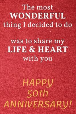 Book cover for The most Wonderful thing I decided to do was to share my Life & Heart with you Happy 50th Anniversary