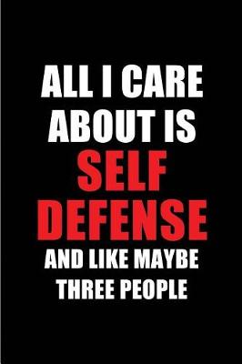 Book cover for All I Care about Is Self Defense and Like Maybe Three People