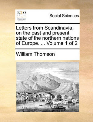 Book cover for Letters from Scandinavia, on the Past and Present State of the Northern Nations of Europe. ... Volume 1 of 2