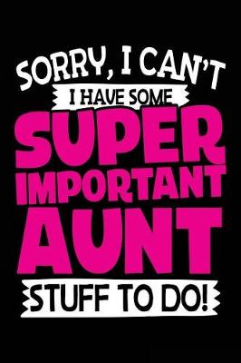 Book cover for Sorry, I Can't I Have Some Super Important Aunt Stuff to Do!