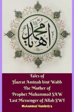 Cover of Tales of Hazrat Aminah Bint Wahb the Mother of Prophet Muhammad Saw Last Messenger of Allah Swt