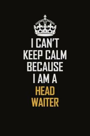 Cover of I Can't Keep Calm Because I Am A Head Waiter