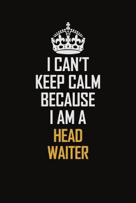 Book cover for I Can't Keep Calm Because I Am A Head Waiter