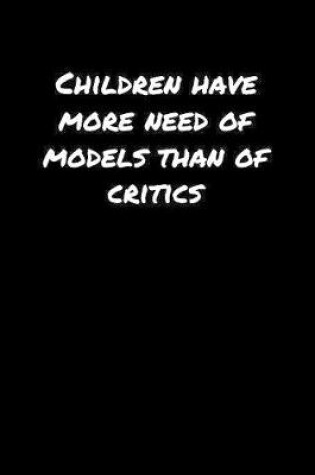 Cover of Children Have More Need Of Models Than Of Critics�