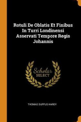 Cover of Rotuli de Oblatis Et Finibus in Turri Londinensi Asservati Tempore Regis Johannis