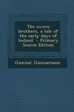 Cover of The Sworn Brothers, a Tale of the Early Days of Iceland - Primary Source Edition