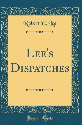 Cover of Lee's Dispatches (Classic Reprint)