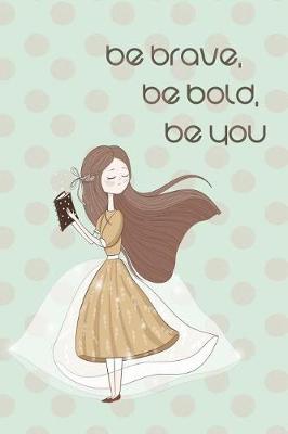 Book cover for Be Brave, Be Bold, Be You