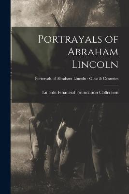 Book cover for Portrayals of Abraham Lincoln; Portrayals of Abraham Lincoln - Glass & Ceramics