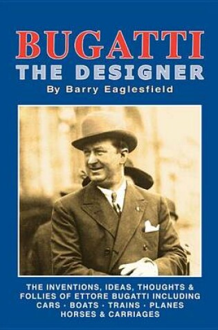Cover of Bugatti - The Designer the Inventions, Ideas, Thoughts & Follies of Ettore Bugatti