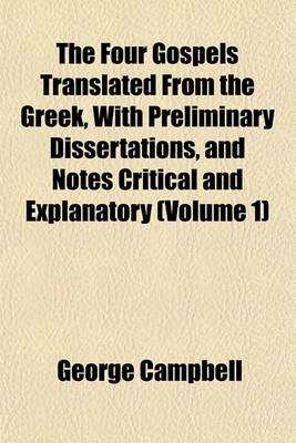 Book cover for The Four Gospels Translated from the Greek, with Preliminary Dissertations, and Notes Critical and Explanatory (Volume 1)