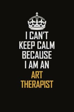 Cover of I Can't Keep Calm Because I Am An Art therapist