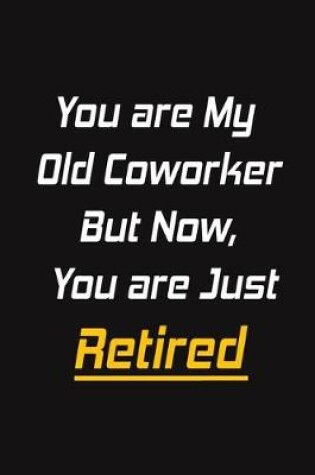 Cover of You are My Old Coworker But Now, You are Just Retired