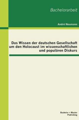 Cover of Das Wissen der deutschen Gesellschaft um den Holocaust im wissenschaftlichen und popularen Diskurs