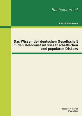 Book cover for Das Wissen der deutschen Gesellschaft um den Holocaust im wissenschaftlichen und popularen Diskurs