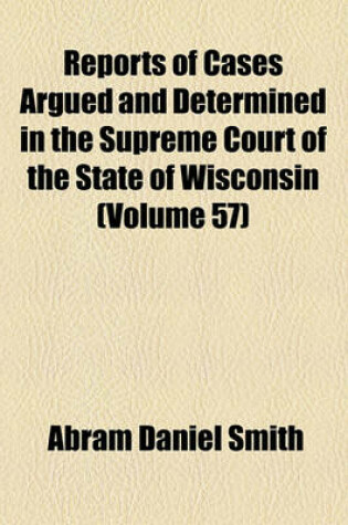 Cover of Wisconsin Reports; Cases Determined in the Supreme Court of Wisconsin Volume 57