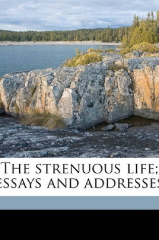 Cover of The Strenuous Life; Essays and Addresses Volume 1