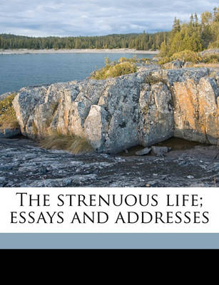 Book cover for The Strenuous Life; Essays and Addresses Volume 1