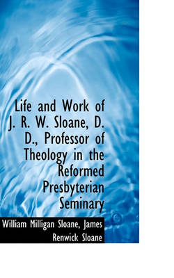 Book cover for Life and Work of J. R. W. Sloane, D. D., Professor of Theology in the Reformed Presbyterian Seminary