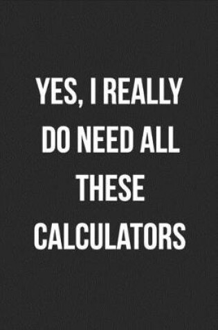 Cover of Yes, I Really Do Need All These Calculators