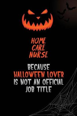 Book cover for home care nurse Because Halloween Lover Is Not An Official Job Title