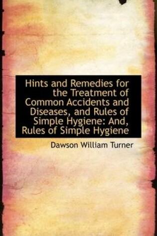 Cover of Hints and Remedies for the Treatment of Common Accidents and Diseases, and Rules of Simple Hygiene