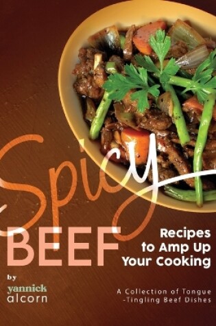 Cover of Spicy Beef Recipes to Amp Up Your Cooking