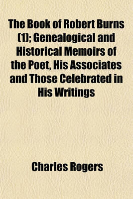 Book cover for The Book of Robert Burns (Volume 1); Genealogical and Historical Memoirs of the Poet, His Associates and Those Celebrated in His Writings