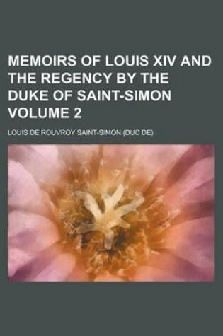 Cover of Memoirs of Louis XIV and the Regency by the Duke of Saint-Simon Volume 2