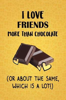 Book cover for I Love Friends More Than Chocolate (Or About The Same, Which Is A Lot!)