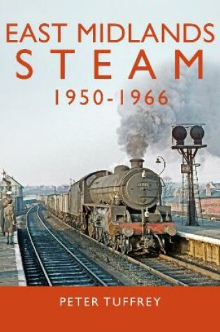 Cover of East Midlands Steam 1950 - 1966
