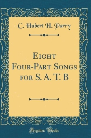 Cover of Eight Four-Part Songs for S. A. T. B (Classic Reprint)