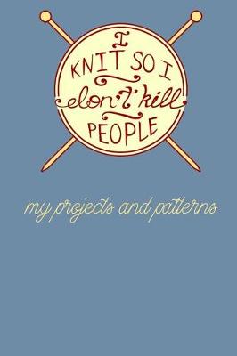 Book cover for I Knit so I Don't Kill People - My Projects and Patterns