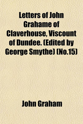 Book cover for Letters of John Grahame of Claverhouse, Viscount of Dundee. (Edited by George Smythe) (No.15)