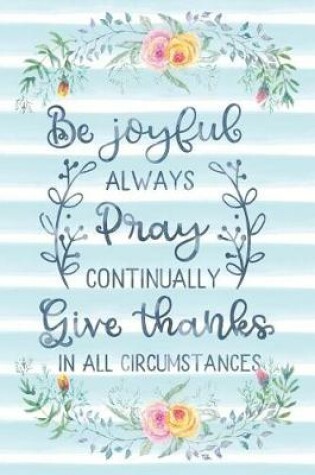 Cover of Be Joyful Always Pray Continually Give Thanks In All Circumstances