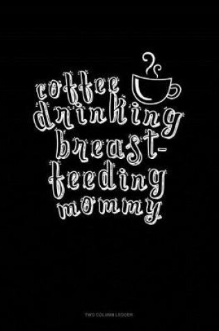 Cover of Coffee Drinking Breastfeeding Mommy