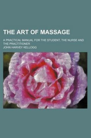 Cover of The Art of Massage; A Practical Manual for the Student, the Nurse and the Practitioner