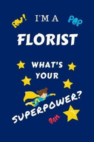 Cover of I'm A Florist What's Your Superpower?