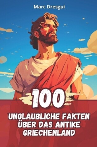 Cover of 100 Unglaubliche Fakten �ber das Antike Griechenland