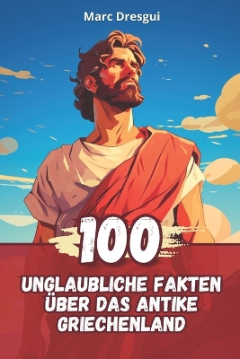 Book cover for 100 Unglaubliche Fakten �ber das Antike Griechenland