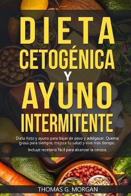Book cover for DIETA CETOGÉNICA Y AYUNO INTERMITENTE - Dieta Keto y ayuno para bajar de peso y adelgazar - Quema grasa para siempre, mejora tu salud y vive más tiempo ( Incluye recetario )